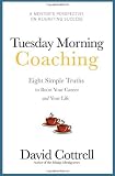 Tuesday Morning Coaching ... Eight Simple Truths to Boost Your Career and Your Life