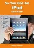 So You Got An iPad. Now What? (Kindle Edition)