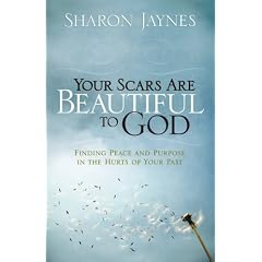 Your Scars Are Beautiful to God: Finding Peace and Purpose in the Hurts of Your Past