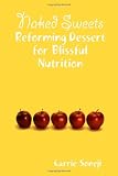 Naked Sweets: Reforming Dessert For Blissful Nutrition And Health 