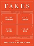 Fakes: An Anthology of Pseudo-Interviews, Faux-Lectures, Quasi-Letters, "Found" Texts, and Other Fraudulent Artifacts