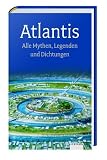 Atlantis: Alle Mythen, Legenden und Dichtungen - 