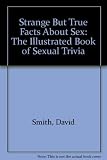 Strange but true facts about sex : the illustrated book of sexual trivia