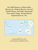 The 2009 Report on Motor Bike, Motorcycle, Moped, Bicycle, Aircraft, Mobile Home, and Other Pneumatic Tires and Casings: World Market Segmentation by City