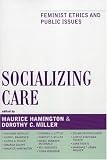 Socializing Care: Feminist Ethics and Public Issues (Feminist Constructions)