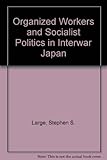 Organized workers and socialist politics in interwar Japan