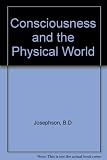 Consciousness and the physical world : edited proceedings of an interdisciplinary symposium on consciousness held at the University of Cambridge in January 1978