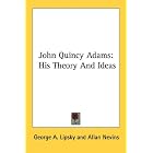 John Quincy Adams: His Theory And Ideas by George A. Lipsky and Allan Nevins