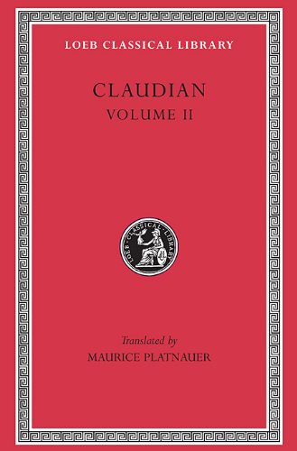 On Stilicho's Consulship 2-3. Panegyric on the Sixth Consulship of Honorius. the Gothic War. Shorter Poems. Rape of Proserpina: 002 (Loeb Classica ...