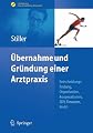 Übernahme und Gründung einer Arztpraxis: Entscheidungsfindung, Organisation, Kooperationen, EDV, Finanzen, Recht (Erfolgskonzepte Praxis- & Krankenhaus-Management) (German Edition)