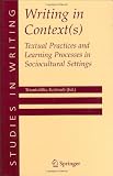 Writing in Context(s): Textual Practices and Learning Processes in Sociocultural Settings (Studies in Writing)