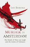 Murder in Amsterdam: The Death of Theo van Gogh and the Limits of Tolerance