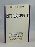 Retrospect : the origins of Catholic beliefs and practices