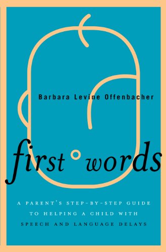 First Words: A Parent's Step-by-Step Guide to Helping a Child with Speech and Language Delays