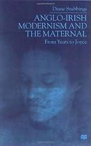 Anglo-Irish Modernism and the Maternal: From Yeats to Joyce