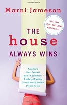 The House Always Wins: America's Most Trusted Home Columnist's Guide to Creating Your (almost) Perfect Dream Home