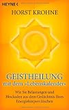 Geistheilung mit dem "Lebenskalender": Wie Sie Belastungen und Blockaden aus dem Ged&auml;chtnis Ihres Energiek&ouml;rpers l&ouml;schen - Horst Krohne