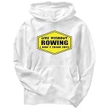 LIVE WITHOUT Rowing , I DON'T THINK SO ! Sports Mens Hoodie (White, Sizes X-Small - XXX-Large)