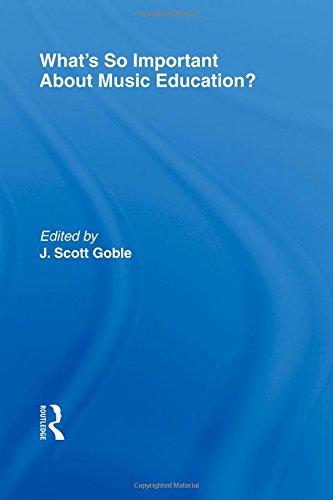 What's So Important About Music Education? (Routledge Research in Education)