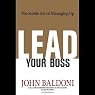 Lead Your Boss: The Subtle Art of Managing Up