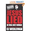 Jesus Lied - He Was Only Human: Debunking The New Testament