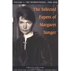 The Selected Papers of Margaret Sanger, Volume 1: The Woman Rebel, 1900-1928