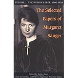 the selected papers of margaret sanger volume 1 the woman rebel 1900 1928