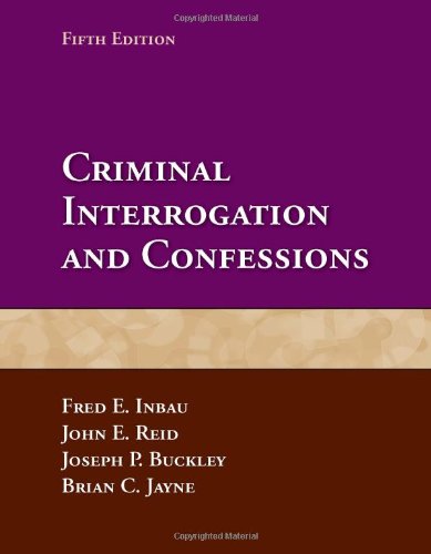 Criminal Interrogation And Confessions, by Fred E. Inbau, John E. Reid, Joseph P. Buckley, Brian C. Jayne