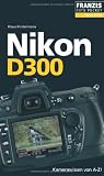 Nikon D300: Kamerawissen von A-Z! Der praktische Begleiter f&uuml;r die Fototasche! - Klaus Kindermann