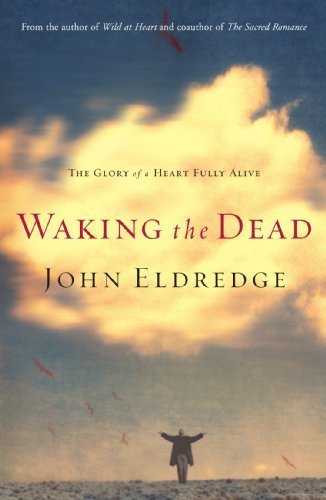 Waking the Dead The Glory of a Heart Fully Alive by Eldredge, John [Tomas Nelson,2006] (Paperback)
