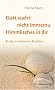 Gott sucht nicht immerzu Himmlisches in dir: Briefe an bekannte Mystiker
