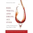 Red, White, and Drunk All Over: A Wine-Soaked Journey from Grape to Glass