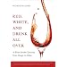 Red, White, and Drunk All Over: A Wine-Soaked Journey from Grape to Glass