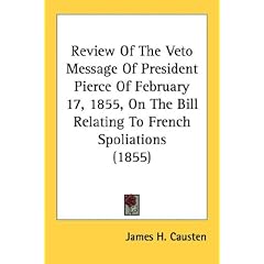 Review of the Veto Message of President Pierce of February 17, 1855, on the Bill Relating to French Spoliations (1855)