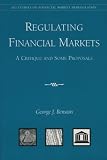 Regulating Financial Markets: A Critique and Some Proposals George J. Benston