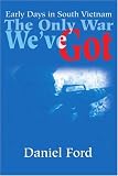 The Only War We ve Got: Early Days in South Vietnam