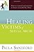 Healing Victims Of Sexual Abuse: How to Counsel and Minister to Hearts Wounded by Abuse