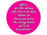 Girls Are Like Phones. We Love to Be Held, Talked Too but If You Press the Wrong Button You'll Be Disconnected! 1.25