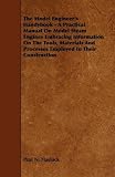 The Model Engineer's Handybook - A Practical Manual On Model Steam Engines Embracing Information On The Tools, Materials And Processes Employed In Their Construction