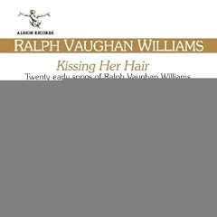 Kissing Her Hair - Twenty Early Songs Of Ralph Vaughan Williams