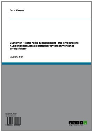 Customer Relationship Management - Die erfolgreiche Kundenbeziehung als kritischer unternehmerischer Erfolgsfaktor (German Edition)