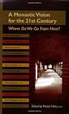A Monastic Vision for the Twenty-First Century: Where Do We Go from Here? (Monastic Wisdom)