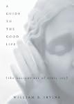 A Guide to the Good Life: The Ancient...