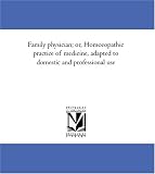 Family physician; or, Homoeopathic practice of medicine, adapted to domestic and professional use
