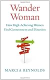 Wander Woman: How High-Achieving Women Find Contentment and Direction
