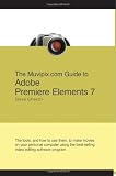 The Muvipix.com Guide To Adobe Premiere Elements 7: The Tools, And How To Use Them, To Create Great Videos On Your Personal Computer