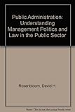 Public administration : understanding management, politics, and law in the public sector