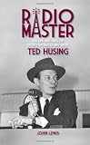Radio Master - The Life and Times of Sports Broadcasting Great Ted Husing