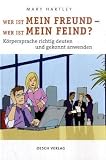 Wer ist mein Freund - Wer ist mein Feind?: Koerpersprache richtig deuten und gekonnt anwenden