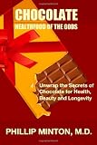 Chocolate: Healthfood of the Gods: Unwrap the Secrets of Chocolate for Health, Beauty, and Longevity